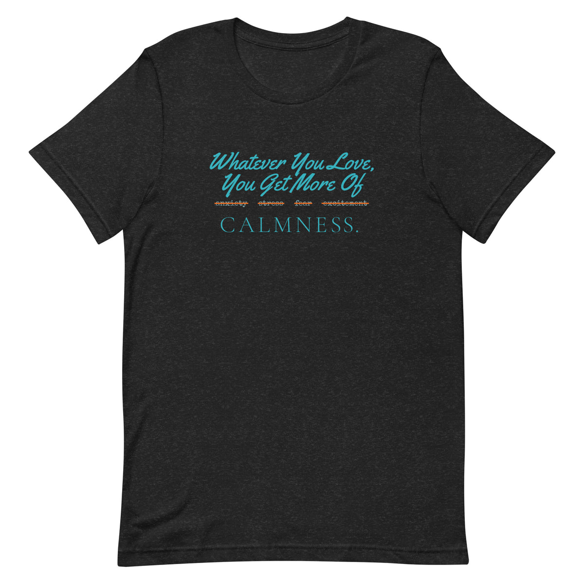 Whatever You Love, You Get More Of unisex t-shirt in black heather, front view