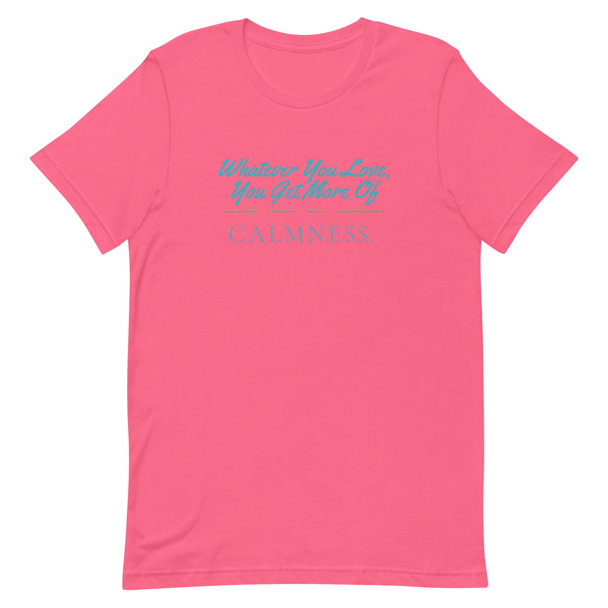 Whatever You Love, You Get More Of unisex t-shirt in charity pink, front view